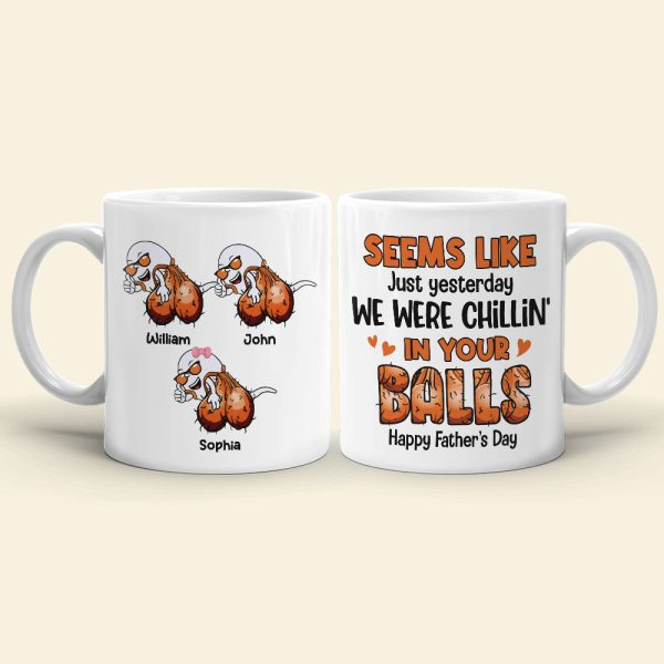 Seems Like Just Yesterday We Were Chillin' In Your Balls, Personalized Mug, Gift For Dad, Father's Day Gift