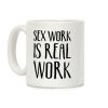 Sex Work Is Real Work Coffee Mug Sex Work Is Real Work Coffee Mug