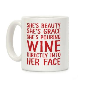 She's Beauty She's Grace She's Pouring Wine Directly Into Her Face Coffee Mug