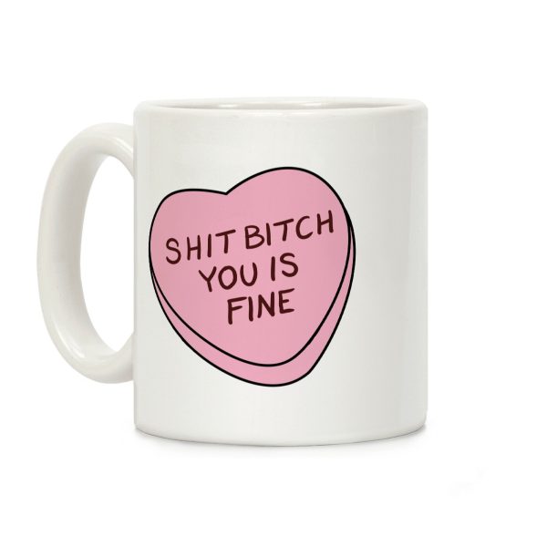 Shit Bitch You is Fine Coffee Mug Shit Bitch You is Fine Coffee Mug