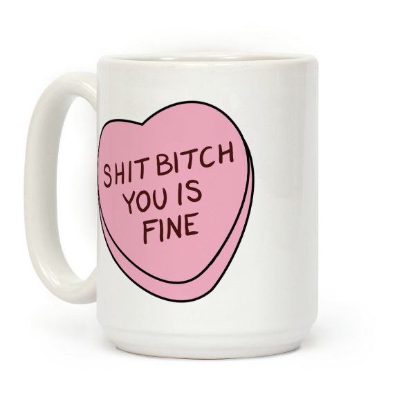 Shit Bitch You is Fine Coffee Mug Shit Bitch You is Fine Coffee Mug
