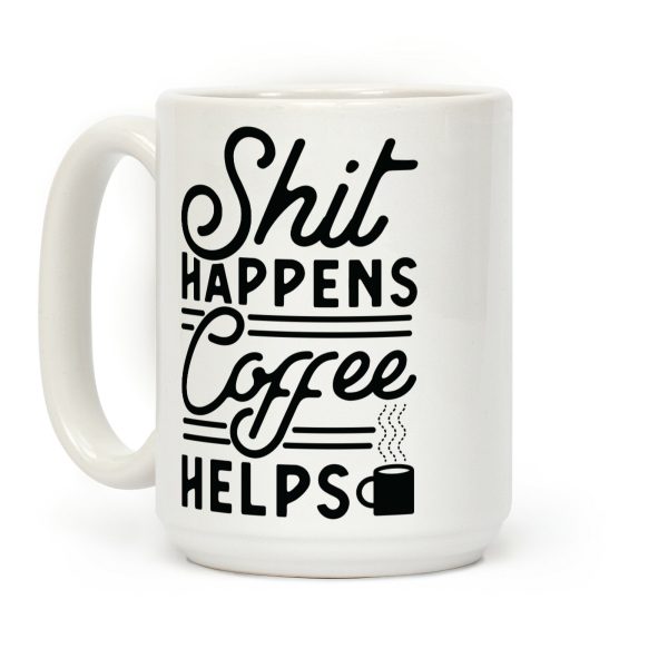 Shit Happens Coffee Helps Coffee Mug Shit Happens Coffee Helps Coffee Mug