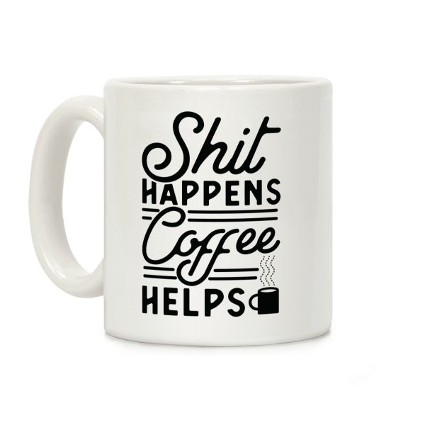 Shit Happens Coffee Helps Coffee Mug Shit Happens Coffee Helps Coffee Mug