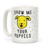 Show Me Your Puppies Coffee Mug Show Me Your Puppies Coffee Mug
