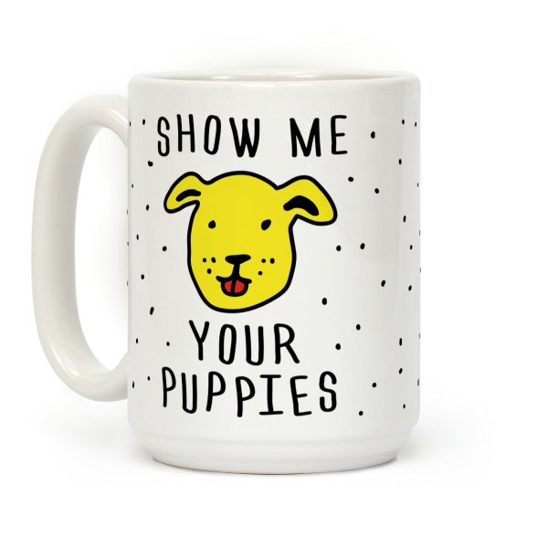 Show Me Your Puppies Coffee Mug Show Me Your Puppies Coffee Mug
