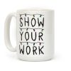 Show Your Work Parody Coffee Mug