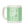 Shut Up I'm Trying To Read Coffee Mug Shut Up I'm Trying To Read Coffee Mug