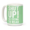 Shut Up I'm Trying To Read Coffee Mug Shut Up I'm Trying To Read Coffee Mug