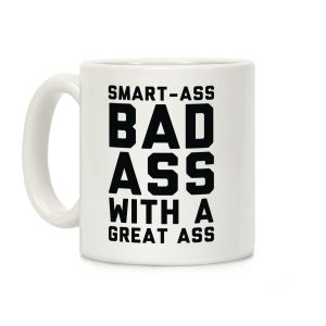 Smart-ass Bad Ass with A Great Ass Coffee Mug