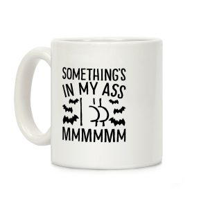 Something's In My Ass Parody Coffee Mug