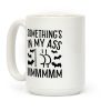 Something's In My Ass Parody Coffee Mug