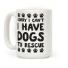 Sorry I Can't I Have Dogs To Rescue Coffee Mug Sorry I Can't I Have Dogs To Rescue Coffee Mug