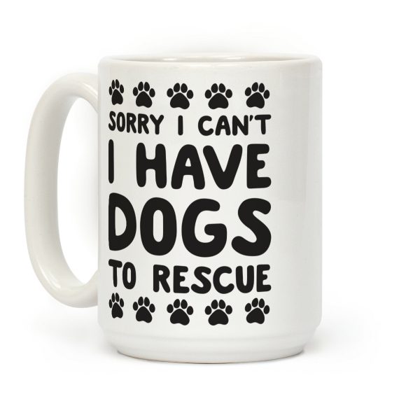 Sorry I Can't I Have Dogs To Rescue Coffee Mug Sorry I Can't I Have Dogs To Rescue Coffee Mug