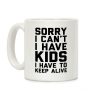Sorry I Can't I Have Kids I Have To Keep Alive Coffee Mug Sorry I Can't I Have Kids I Have To Keep Alive Coffee Mug