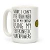 Sorry I Can't I've Drained All Of My Energy Using My Telekinetic Superpowers Coffee Mug Sorry I Can't I've Drained All Of My Energy Using My Telekinetic Superpowers Coffee Mug