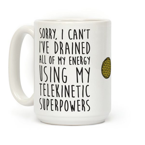Sorry I Can't I've Drained All Of My Energy Using My Telekinetic Superpowers Coffee Mug Sorry I Can't I've Drained All Of My Energy Using My Telekinetic Superpowers Coffee Mug