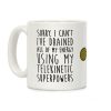 Sorry I Can't I've Drained All Of My Energy Using My Telekinetic Superpowers Coffee Mug Sorry I Can't I've Drained All Of My Energy Using My Telekinetic Superpowers Coffee Mug