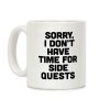 Sorry, I Don't Have Time for Sidequests Coffee Mug Sorry, I Don't Have Time for Sidequests Coffee Mug