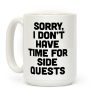 Sorry, I Don't Have Time for Sidequests Coffee Mug Sorry, I Don't Have Time for Sidequests Coffee Mug