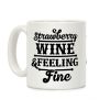 Strawberry Wine and Feeling Fine Coffee Mug Strawberry Wine and Feeling Fine Coffee Mug