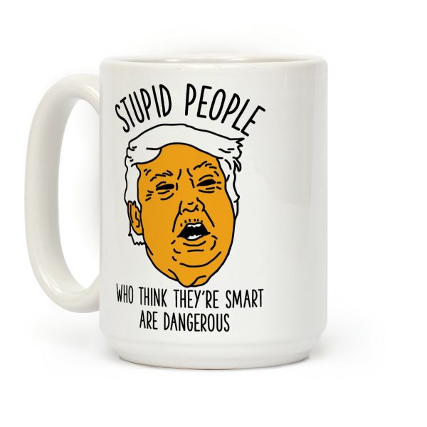 Stupid People Who Think They're Smart Coffee Mug Stupid People Who Think They're Smart Coffee Mug