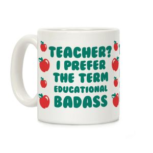 Teacher? I Prefer the Term Educational Badass Coffee Mug