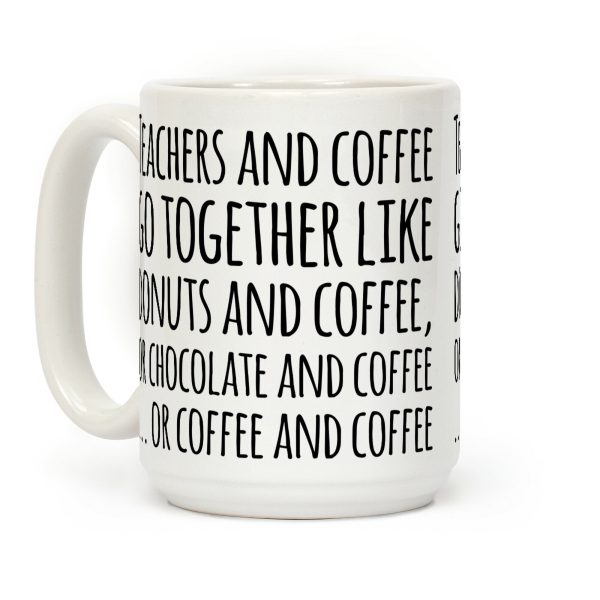 Teachers And Coffee Go Together Like... Coffee Mug Teachers And Coffee Go Together Like... Coffee Mug