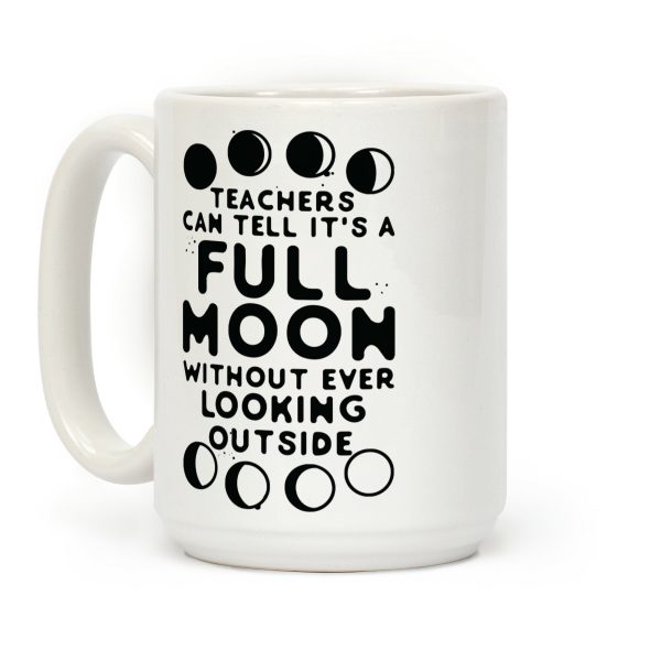 Teachers Can Tell It's a Full Moon Without Ever Looking Outside Coffee Mug Teachers Can Tell It's a Full Moon Without Ever Looking Outside Coffee Mug