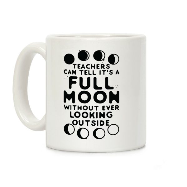 Teachers Can Tell It's a Full Moon Without Ever Looking Outside Coffee Mug Teachers Can Tell It's a Full Moon Without Ever Looking Outside Coffee Mug