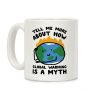 Tell Me More About How Global Warming Is A Myth Coffee Mug Tell Me More About How Global Warming Is A Myth Coffee Mug