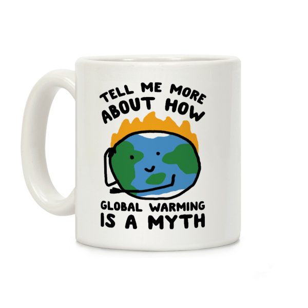 Tell Me More About How Global Warming Is A Myth Coffee Mug Tell Me More About How Global Warming Is A Myth Coffee Mug
