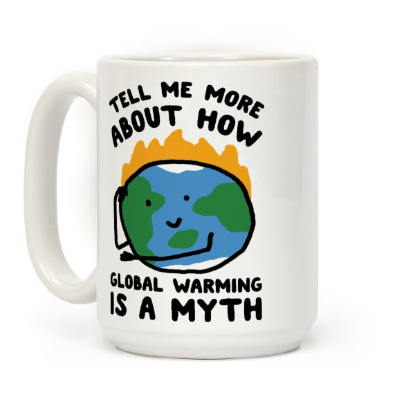 Tell Me More About How Global Warming Is A Myth Coffee Mug Tell Me More About How Global Warming Is A Myth Coffee Mug
