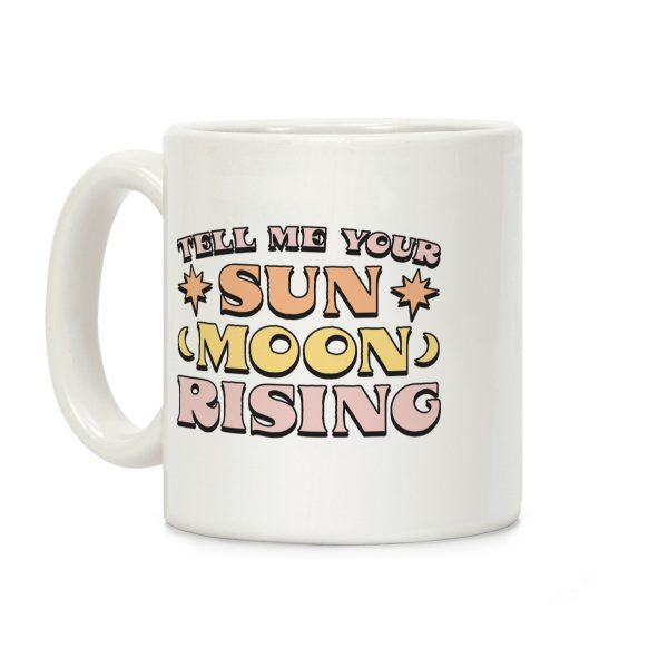 Tell Me Your Sun, Moon, Rising Coffee Mug Tell Me Your Sun, Moon, Rising Coffee Mug