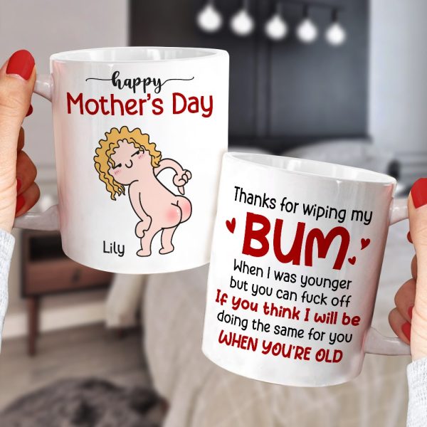Thanks For Wiping My Bum When I Was Younger - Personalized Mother's Day Mug - Gift For Mom Thanks For Wiping My Bum When I Was Younger - Personalized Mother's Day Mug - Gift For Mom