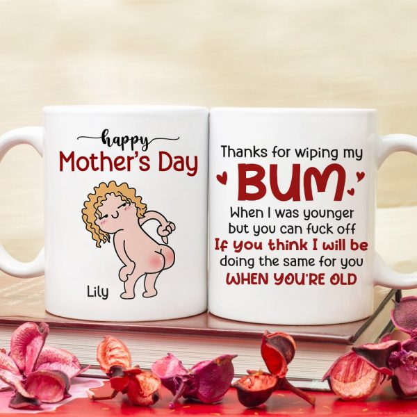 Thanks For Wiping My Bum When I Was Younger - Personalized Mother's Day Mug - Gift For Mom Thanks For Wiping My Bum When I Was Younger - Personalized Mother's Day Mug - Gift For Mom