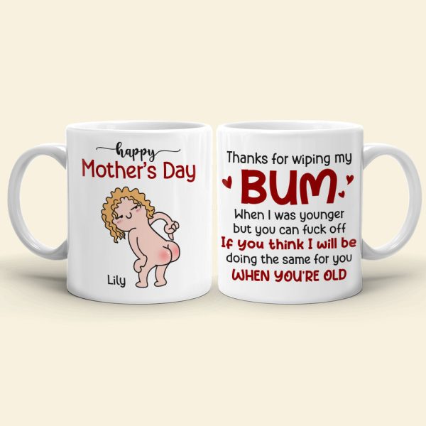 Thanks For Wiping My Bum When I Was Younger - Personalized Mother's Day Mug - Gift For Mom Thanks For Wiping My Bum When I Was Younger - Personalized Mother's Day Mug - Gift For Mom