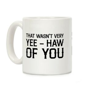 That Wasn't Very Yee Haw Of You Coffee Mug