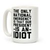 The Only National Emergency is That Our President is an Idiot Coffee Mug