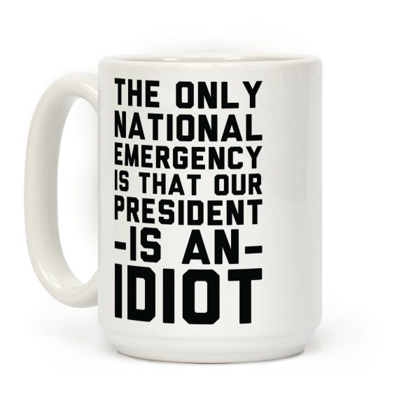 The Only National Emergency is That Our President is an Idiot Coffee Mug