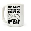 The Only Teachers Pet I Have Is My Cat Coffee Mug The Only Teachers Pet I Have Is My Cat Coffee Mug