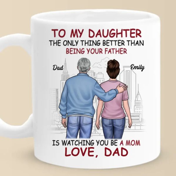 The Only Thing Better Than Being Your Father Is Watching You Be A Mom - Family Personalized Custom Mug - Gift For Daughter, Granddaughter The Only Thing Better Than Being Your Father Is Watching You Be A Mom - Family Personalized Custom Mug - Gift For Daughter, Granddaughter