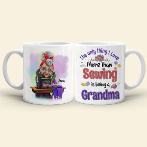 The Only Thing I Love More Than Sewing Is Being A Grandma Personalized Sewing Grandma Mug
