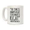 The Time Is Always Right To Do What Is Right MLK Jr. Quote White Print Coffee Mug The Time Is Always Right To Do What Is Right MLK Jr. Quote White Print Coffee Mug