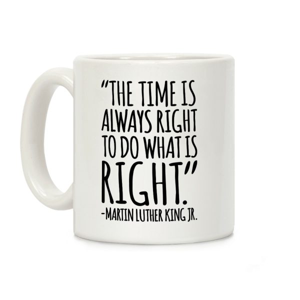 The Time Is Always Right To Do What Is Right MLK Jr. Quote White Print Coffee Mug The Time Is Always Right To Do What Is Right MLK Jr. Quote White Print Coffee Mug