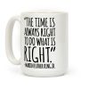 The Time Is Always Right To Do What Is Right MLK Jr. Quote White Print Coffee Mug The Time Is Always Right To Do What Is Right MLK Jr. Quote White Print Coffee Mug