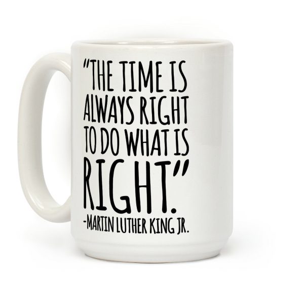 The Time Is Always Right To Do What Is Right MLK Jr. Quote White Print Coffee Mug The Time Is Always Right To Do What Is Right MLK Jr. Quote White Print Coffee Mug