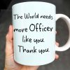 The World Needs More Officer Like You, Thank You - Personalized Custom Coffee Mug - GRAD294_MG The World Needs More Officer Like You, Thank You - Personalized Custom Coffee Mug - GRAD294_MG