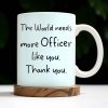 The World Needs More Officer Like You, Thank You - Personalized Custom Coffee Mug - GRAD294_MG The World Needs More Officer Like You, Thank You - Personalized Custom Coffee Mug - GRAD294_MG