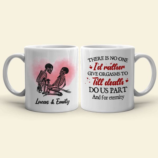 There Is No One I'd Rather Give Orgasms To Till Death - Personalized Skeleton Couple Mug - Gift For Couple There Is No One I'd Rather Give Orgasms To Till Death - Personalized Skeleton Couple Mug - Gift For Couple