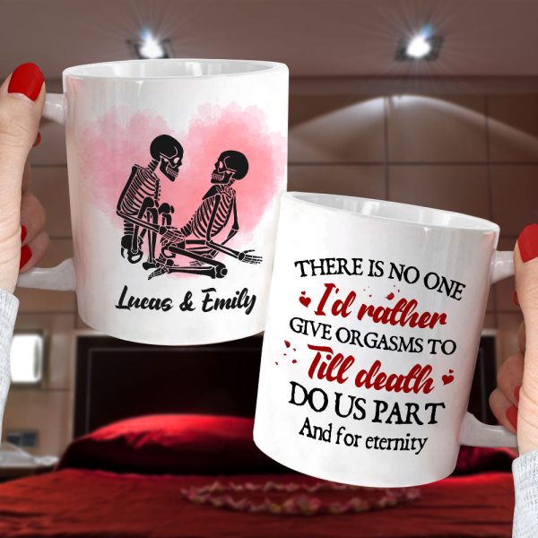 There Is No One I'd Rather Give Orgasms To Till Death - Personalized Skeleton Couple Mug - Gift For Couple There Is No One I'd Rather Give Orgasms To Till Death - Personalized Skeleton Couple Mug - Gift For Couple